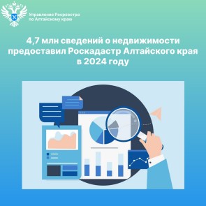 4,7 млн сведений о недвижимости предоставил Роскадастр Алтайского края в 2024 году